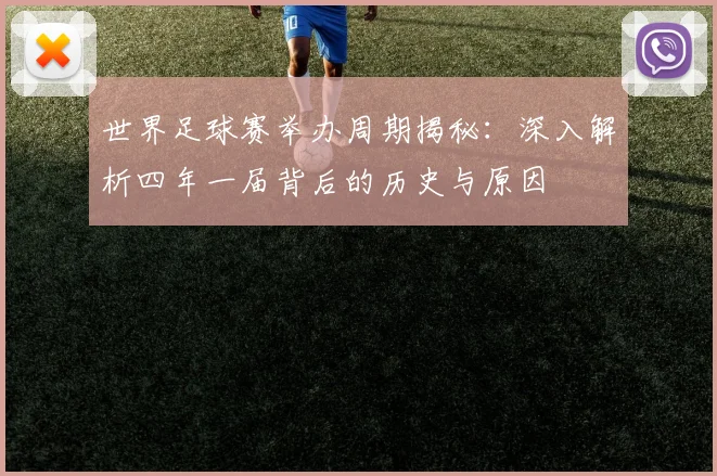 世界足球赛举办周期揭秘:深入解析四年一届背后的历史与原因