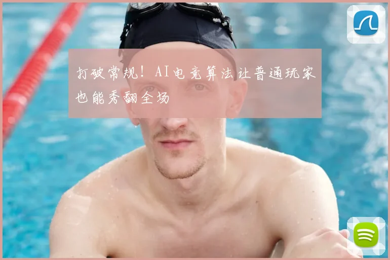打破常规！AI电竞算法让普通玩家也能秀翻全场