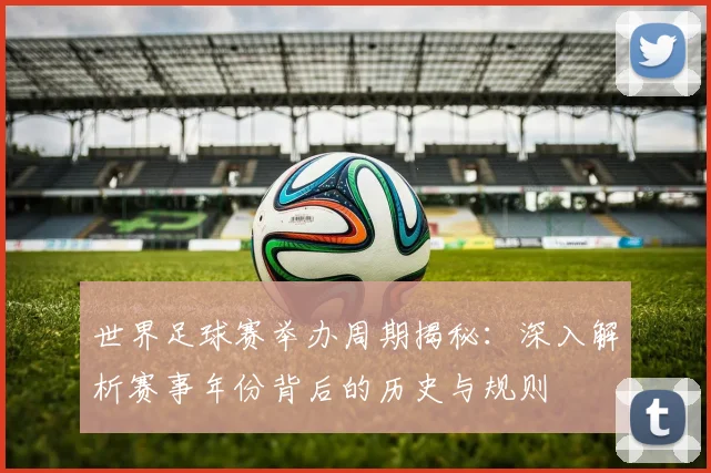 世界足球赛举办周期揭秘:深入解析赛事年份背后的历史与规则