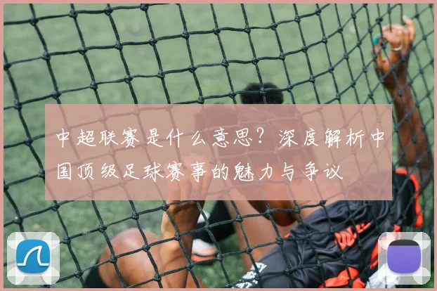 中超联赛是什么意思?深度解析中国顶级足球赛事的魅力与争议